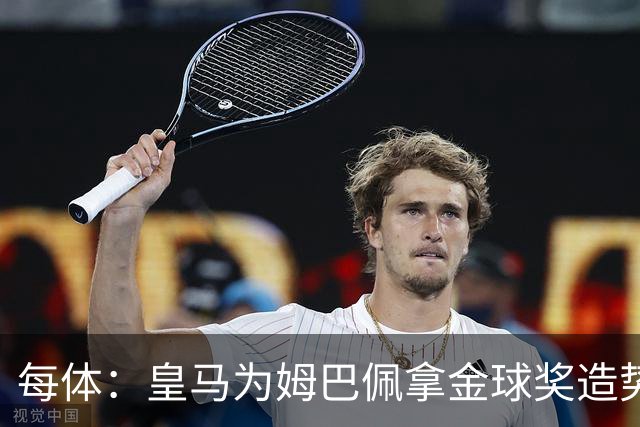 每体：皇马为姆巴佩拿金球奖造势，但他上个重要冠军是18年世界杯